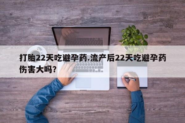 米非司酮片多少钱一盒打胎22天吃避孕药.流产后22天吃避孕药伤害大吗？
