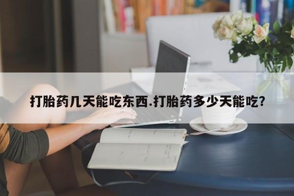 米非司酮片多少钱一盒打胎药几天能吃东西.打胎药多少天能吃？