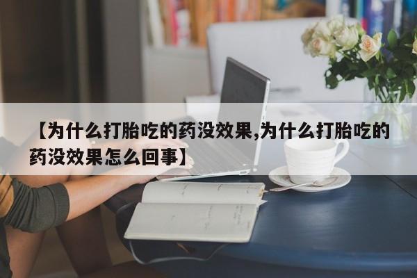 米非司酮片多少钱一盒【为什么打胎吃的药没效果,为什么打胎吃的药没效果怎么回事】