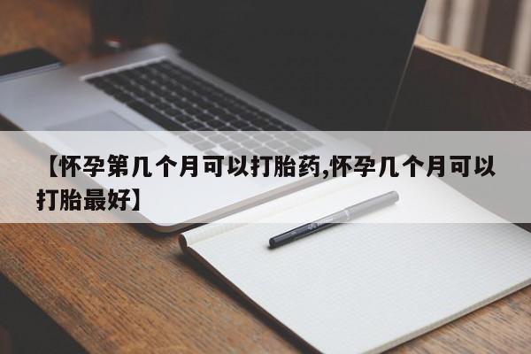 米非司酮片多少钱一盒【怀孕第几个月可以打胎药,怀孕几个月可以打胎最好】