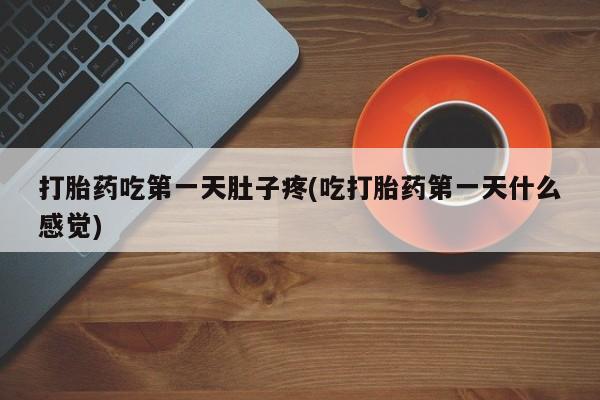 米非司酮片多少钱一盒打胎药吃第一天肚子疼(吃打胎药第一天什么感觉)