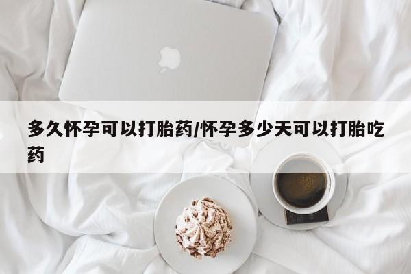 米非司酮片多少钱一盒多久怀孕可以打胎药/怀孕多少天可以打胎吃药