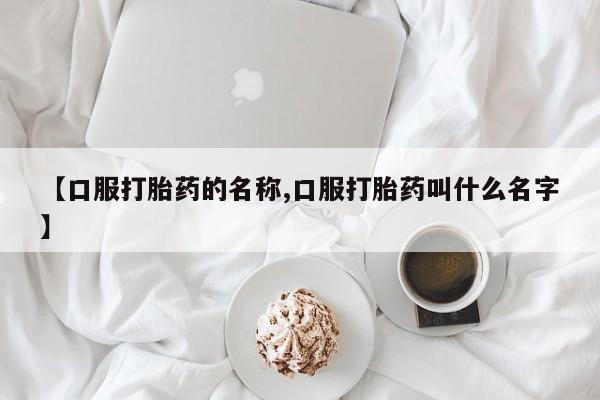 米非司酮片多少钱一盒【口服打胎药的名称,口服打胎药叫什么名字】