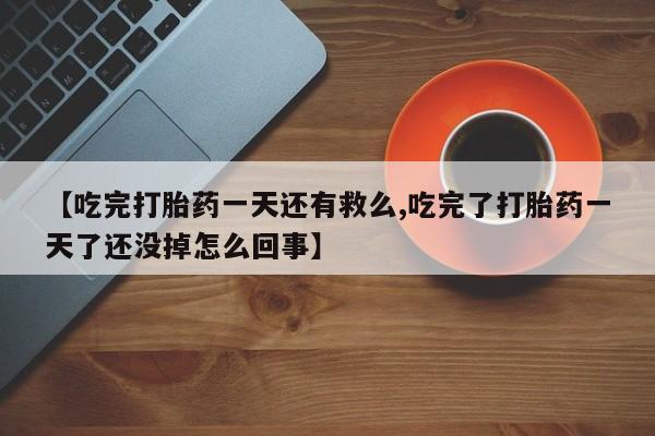 米非司酮片多少钱一盒【吃完打胎药一天还有救么,吃完了打胎药一天了还没掉怎么回事】