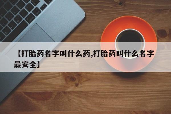 米非司酮片多少钱一盒【打胎药名字叫什么药,打胎药叫什么名字 最安全】