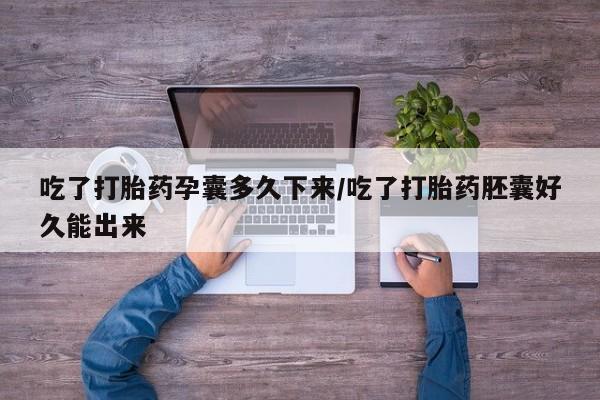 米非司酮片多少钱一盒吃了打胎药孕囊多久下来/吃了打胎药胚囊好久能出来