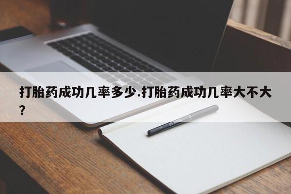 米非司酮片多少钱一盒打胎药成功几率多少.打胎药成功几率大不大？
