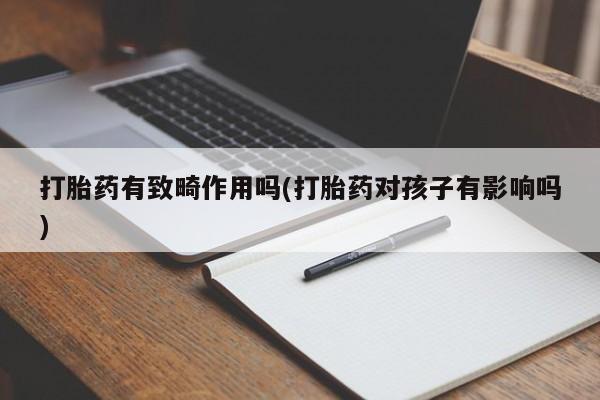 米非司酮片多少钱一盒打胎药有致畸作用吗(打胎药对孩子有影响吗)